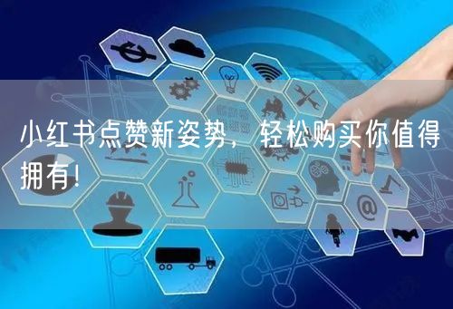 “小红书点赞新姿势，轻松购买你值得拥有！