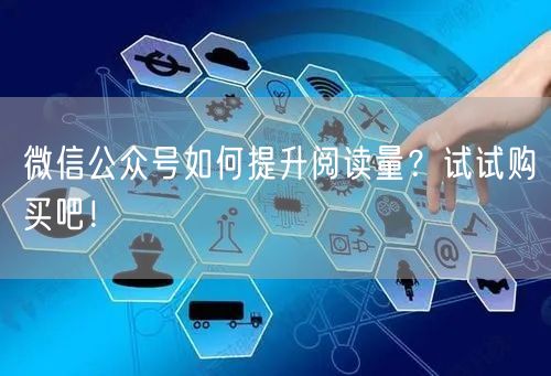 “微信公众号如何提升阅读量？试试购买吧！