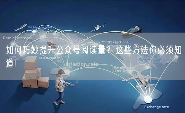 “如何巧妙提升公众号阅读量？这些方法你必须