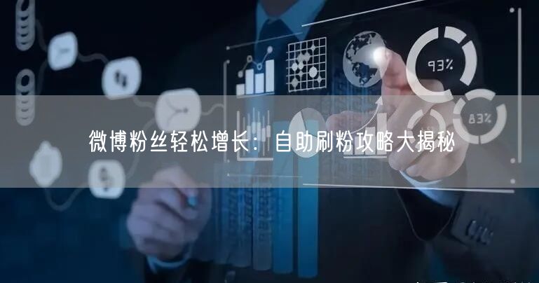 “微博粉丝轻松增长：自助刷粉攻略大揭秘