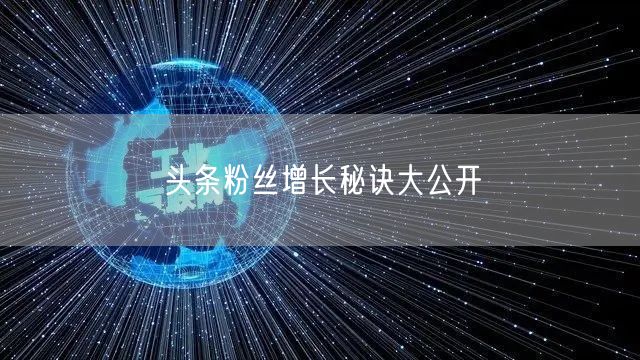 “头条粉丝增长秘诀大公开