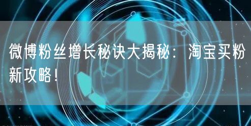 “微博粉丝增长秘诀大揭秘:淘宝买粉新攻略!