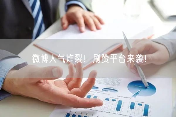 “微博人气炸裂！刷赞平台来袭！