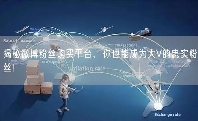 “揭秘微博粉丝购买平台,你也能成为大V的忠