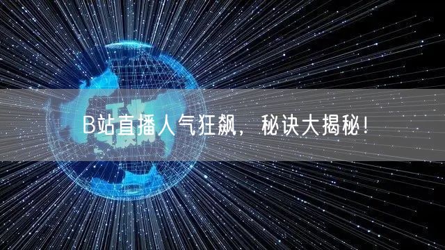“B站直播人气狂飙，秘诀大揭秘！