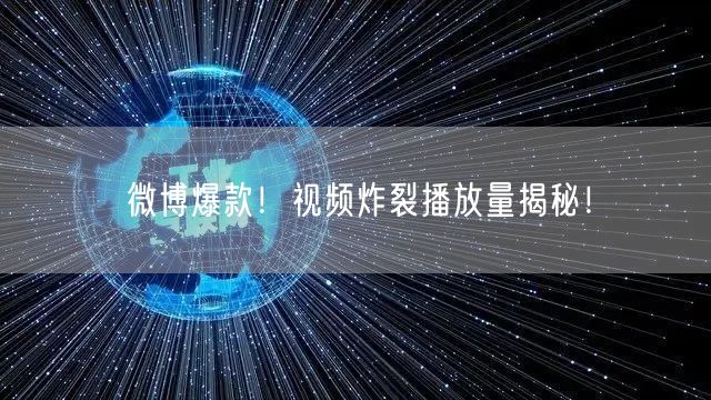 “微博爆款!视频炸裂播放量揭秘!