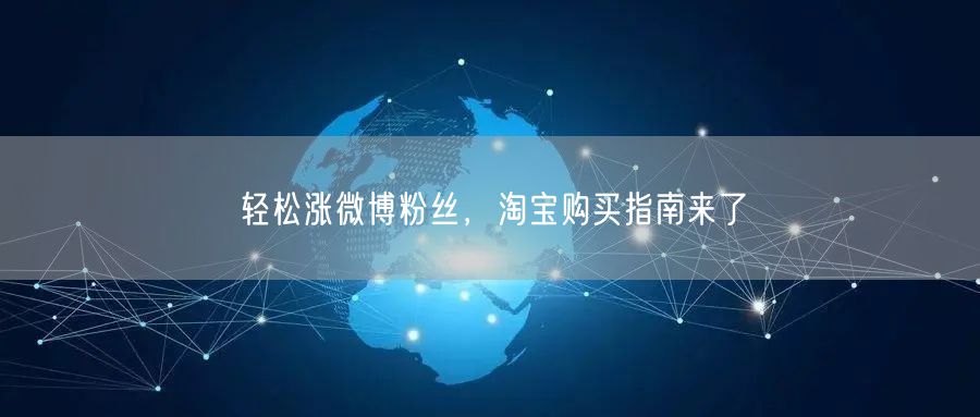 “轻松涨微博粉丝，淘宝购买指南来了