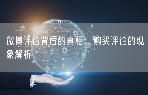“微博评论背后的真相：购买评论的现象解析