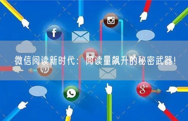 “微信阅读新时代：阅读量飙升的秘密武器！