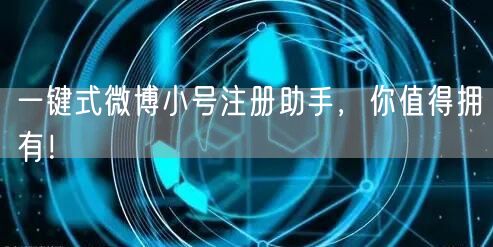 “一键式微博小号注册助手，你值得拥有！