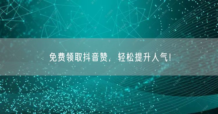 “免费领取抖音赞,轻松提升人气!