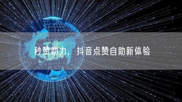 “秒赞助力，抖音点赞自助新体验