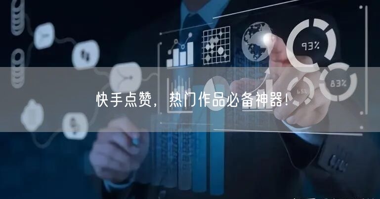 “快手点赞，热门作品必备神器！