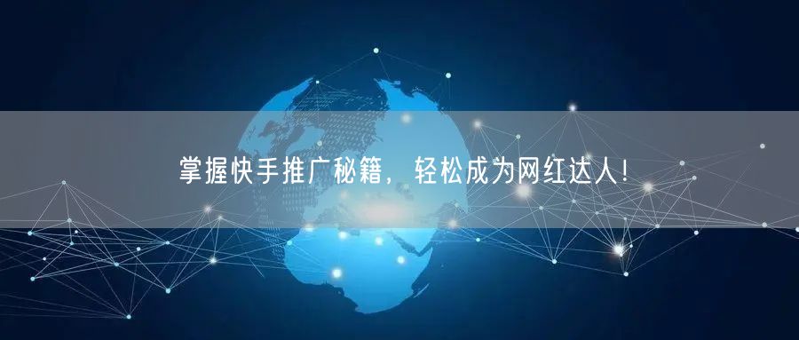 “掌握快手推广秘籍，轻松成为网红达人！