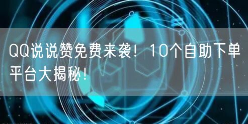 “QQ说说赞免费来袭！10个自助下单平台大