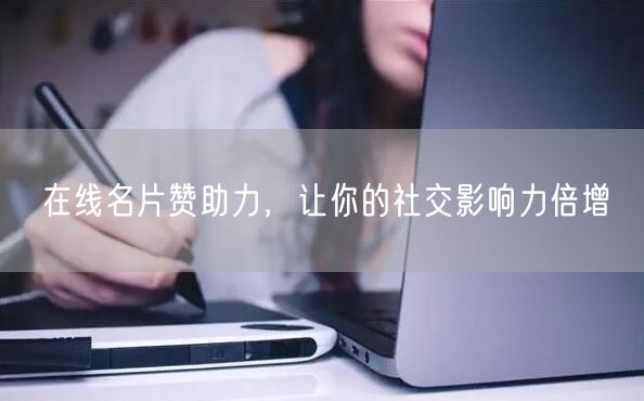 “在线名片赞助力,让你的社交影响力倍增