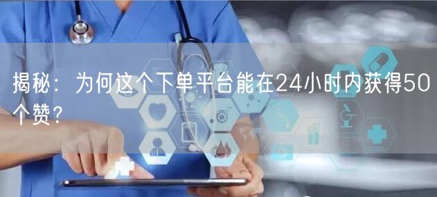“揭秘：为何这个下单平台能在24小时内获得