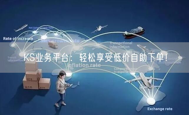 “KS业务平台：轻松享受低价自助下单！