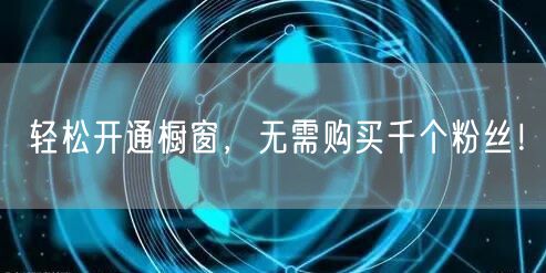 “轻松开通橱窗,无需购买千个粉丝!