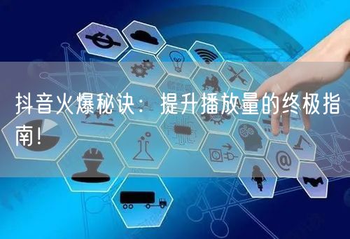 “抖音火爆秘诀:提升播放量的终极指南!