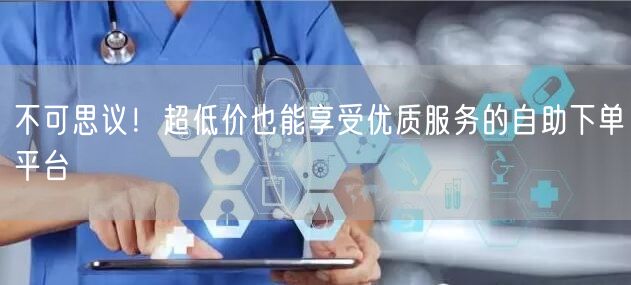“不可思议！超低价也能享受优质服务的自助下