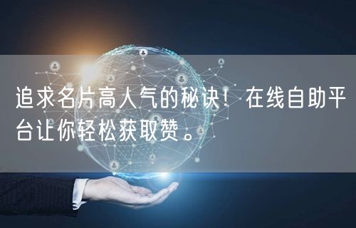 “追求名片高人气的秘诀！在线自助平台让你轻