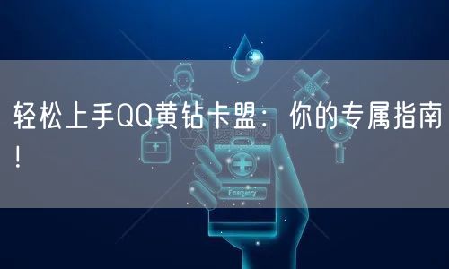 “轻松上手QQ黄钻卡盟:你的专属指南!