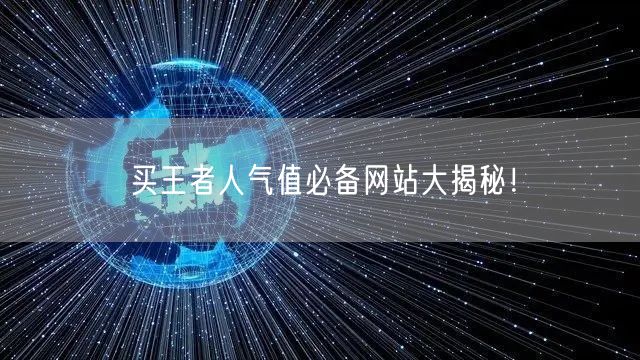 “买王者人气值必备网站大揭秘！