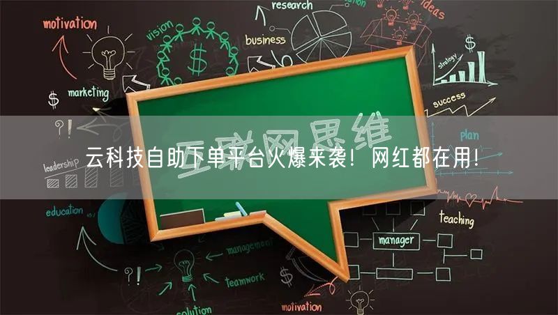 “云科技自助下单平台火爆来袭！网红都在用！