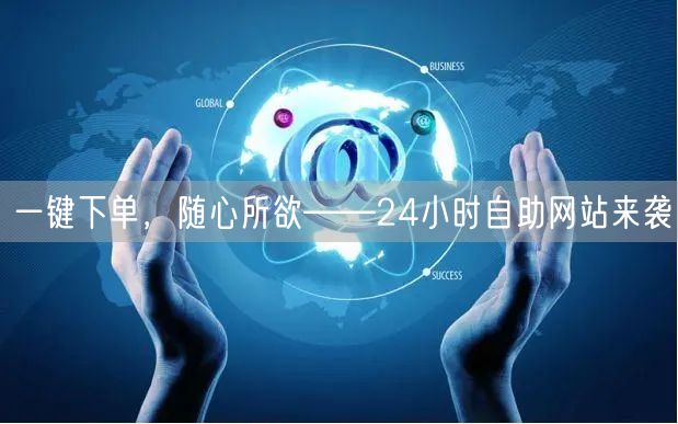 “一键下单，随心所欲——24小时自助网站来