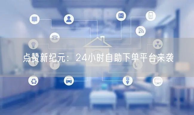 “点赞新纪元：24小时自助下单平台来袭