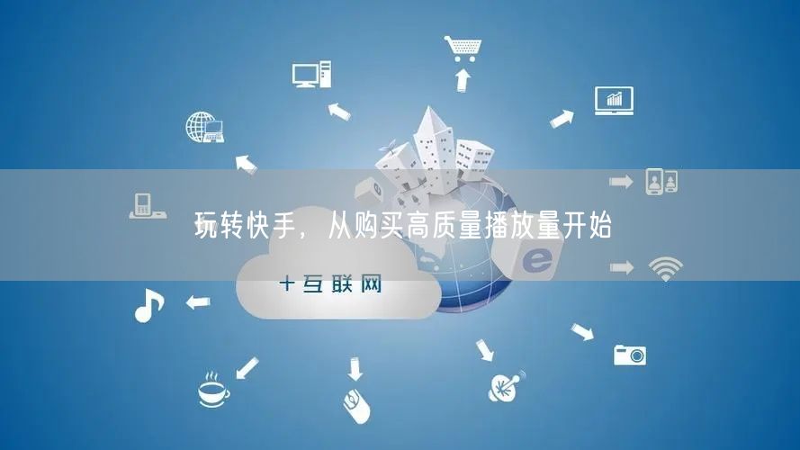 “玩转快手，从购买高质量播放量开始