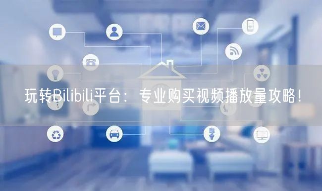“玩转Bilibili平台：专业购买视频播