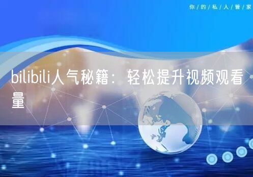 “bilibili人气秘籍:轻松提升视频观