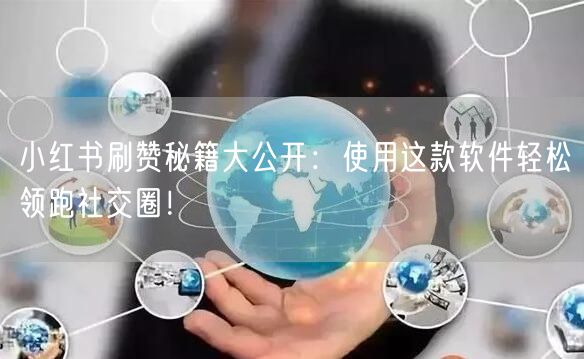 “小红书刷赞秘籍大公开：使用这款软件轻松领