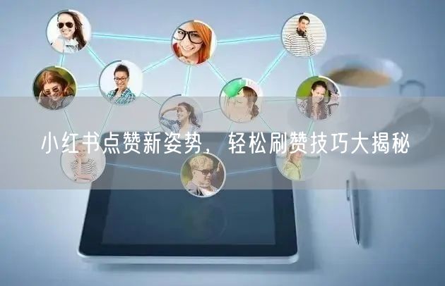 “小红书点赞新姿势，轻松刷赞技巧大揭秘