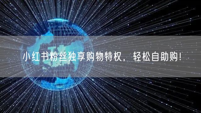 “小红书粉丝独享购物特权，轻松自助购！