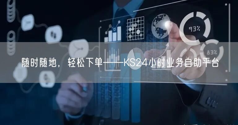 “随时随地，轻松下单——KS24小时业务自