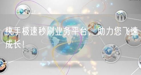 “快手极速秒刷业务平台，助力您飞速成长！