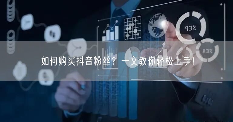 “如何购买抖音粉丝？一文教你轻松上手！