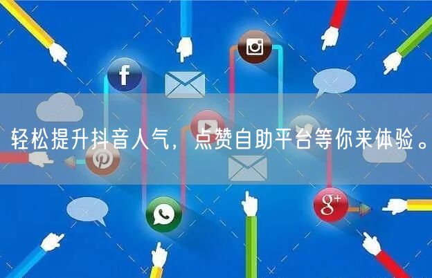 “轻松提升抖音人气，点赞自助平台等你来体验