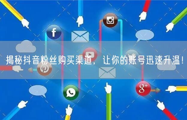 “揭秘抖音粉丝购买渠道，让你的账号迅速升温