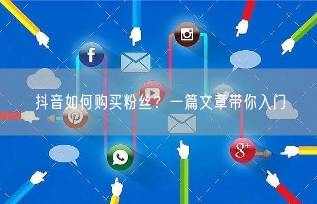 “抖音如何购买粉丝?一篇文章带你入门