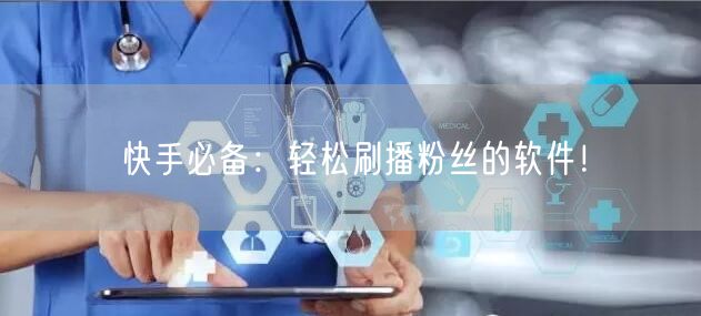 “快手必备：轻松刷播粉丝的软件！