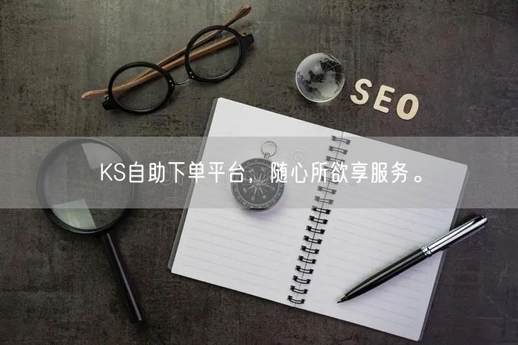 “KS自助下单平台，随心所欲享服务。