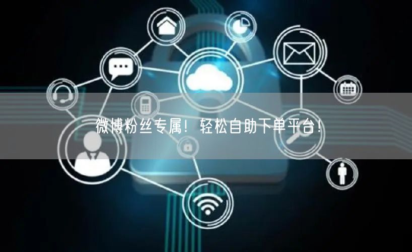 “微博粉丝专属！轻松自助下单平台！