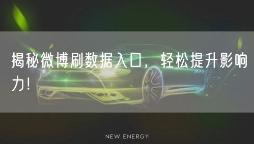 “揭秘微博刷数据入口，轻松提升影响力！