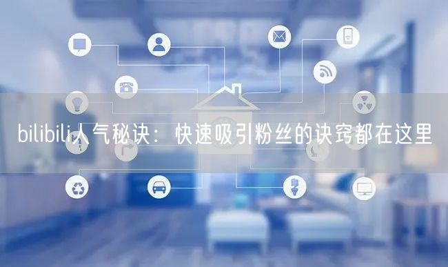 “bilibili人气秘诀：快速吸引粉丝的