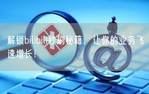 “解锁bilibili秒刷秘籍，让你的业务